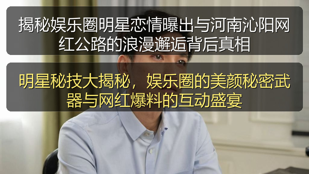 明星秘技大揭秘，娱乐圈的美颜秘密武器与网红爆料的互动盛宴